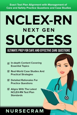 NCLEX-RN Next Gen Success: Ultimate Prep for Safe and Effective Care Questions!: Exact Test Plan Alignment with Management of Care and Safety Pra by Cram, Nurse