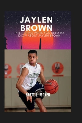 Jaylen Brown: Interesting parts you need to know about Jaylen Brown by Moyer, Brett L.