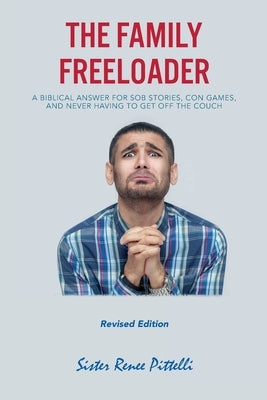 The Family Freeloader: A Biblical Answer for Sob Stories, Con Games, and Never Having to Get Off the Couch (Revised Edition) by Pittelli, Sister Renee