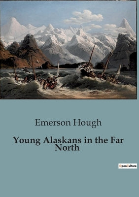 Young Alaskans in the Far North by Hough, Emerson
