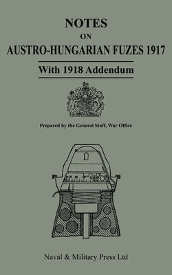 NOTES ON AUSTRO-HUNGARIAN FUSES 1917 With 1818 Addendum by War Office - General