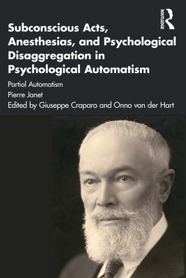 Subconscious Acts, Anesthesias and Psychological Disaggregation in Psychological Automatism: Partial Automatism by Janet, Pierre