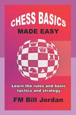 Chess Basics Made Easy: Learn the Rules and basic Tactics and Strategy by Jordan, Fm Bill