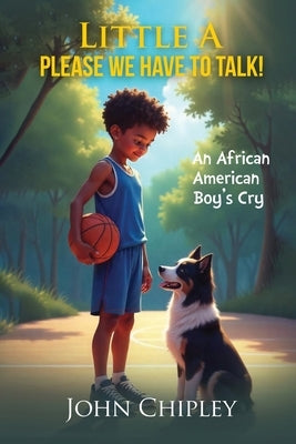 Little A, Please, We have to talk! An African American Boy's Cry by John Chipley