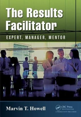 The Results Facilitator: Expert, Manager, Mentor by Howell, Marvin T.