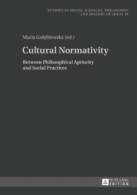 Cultural Normativity: Between Philosophical Apriority and Social Practices by Rychard, Andrzej