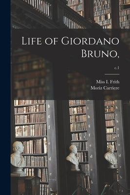 Life of Giordano Bruno; c.1 by Frith, I.