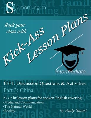 Kick-Ass Lesson Plans: TEFL Discussion Questions & Activities - China: Teacher's Book - Part 3 by Smart, Andy