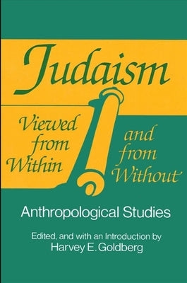 Judaism Viewed from Within and from Without: Anthropological Studies by Goldberg, Harvey E.
