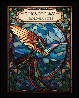 Wings Of Glass: Stained Glass Bird Art Coloring Book by Heartly, Oliver And Amelia