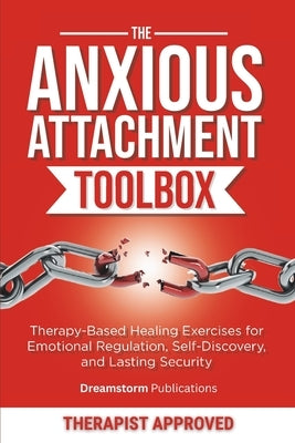 The Anxious Attachment Toolbox: Therapy-Based Healing Exercises for Emotional Regulation, Self-Discovery, and Lasting Security by Confienza, Gerald