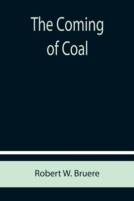 The Coming of Coal by W. Bruere, Robert