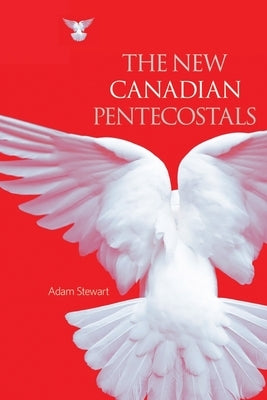 The New Canadian Pentecostals by Stewart, Adam