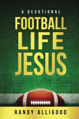Football, Life, Jesus by Alligood, Randy