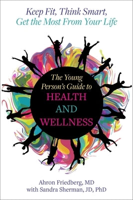 The Young Person's Guide to Health and Wellness: Keep Fit, Think Smart, Get the Most from Your Life by Friedberg, Ahron
