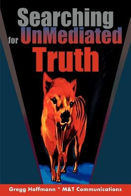 Searching For UnMediated Truth by Hoffmann, Gregg