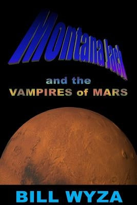 Montana Jack and the Vampires of Mars by Wyza, Bill