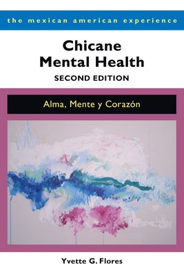 Chicane Mental Health, Second Edition: Alma, Mente Y Corazón by Flores, Yvette G.