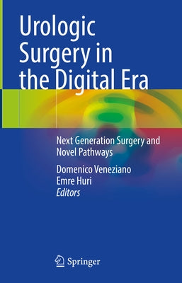 Urologic Surgery in the Digital Era: Next Generation Surgery and Novel Pathways by Veneziano, Domenico