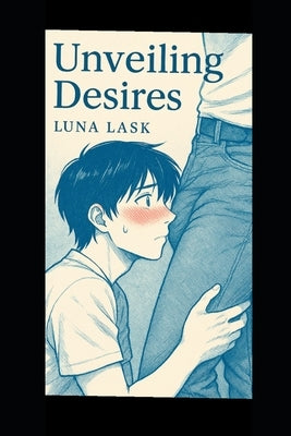 Unveiling Desires: "A gay romance M/M novel of forbidden passion and dark romance - a powerful gay romance book that blends romantasy desire with unfo by Lask, Luna