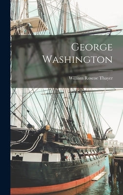 George Washington by Thayer, William Roscoe