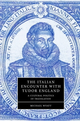 The Italian Encounter with Tudor England by Wyatt, Michael