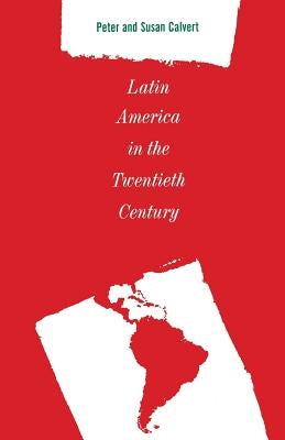 Latin America in the Twentieth Century by Calvert, Peter