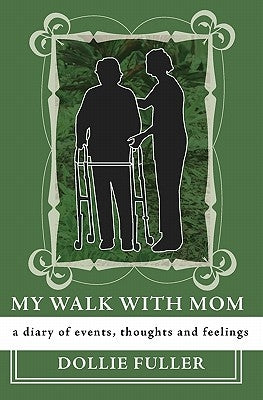 My Walk With Mom: a diary of events, thoughts and feelings by Fuller, Dollie
