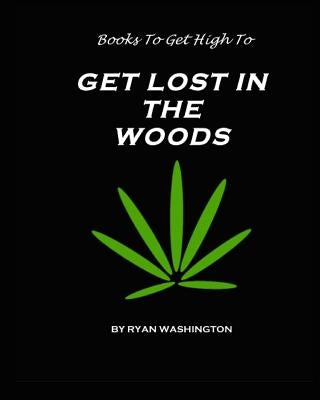 Books To Get High To: Get Lost In The Woods by Washington, Ryan M.