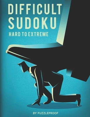 Difficult Sudoku: Hard To Extremely Hard Difficulty Level Sudoku Puzzle Book. Total 300 Puzzles. 100 Hard, 100 Very Hard And 100 Extreme by Proof, P.