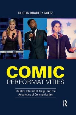 Comic Performativities: Identity, Internet Outrage, and the Aesthetics of Communication by Goltz, Dustin