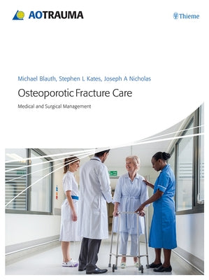 Osteoporotic Fracture Care: Medical and Surgical Management by Blauth, Michael