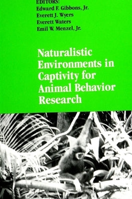 Naturalistic Environments in Captivity for Animal Behavior Research by Gibbons Jr, Edward F.