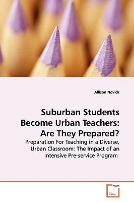 Suburban Students Become Urban Teachers: Are They Prepared? by Novick, Allison
