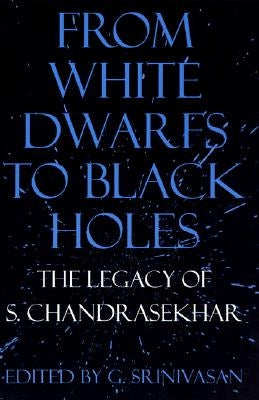 From White Dwarfs to Black Holes: The Legacy of S. Chandrasekhar by Srinivasan, G.