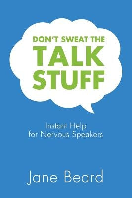 Don't Sweat the Talk Stuff: Instant Help for Nervous Speakers by Beard, Jane