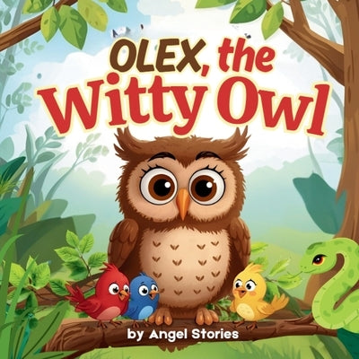 Olex the Witty Owl: A Bedtime Story Book for Toddlers, Preschoolers, and Kids Ages 2-5: Children's Animal Picture Story Book about Friendship, Bravery by Stories, Angel