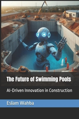 The Future of Swimming Pools: AI-Driven Innovation in Construction by Wahba, Eslam