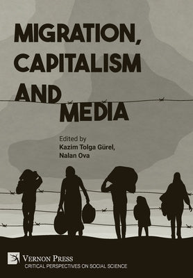 Migration, Capitalism and Media by Tolga Gürel, Kazim