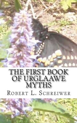 The First Book of Urglaawe Myths: Old Deitsch Tales for the Current Era by Schreiwer, Robert L.
