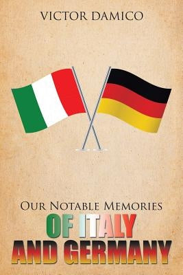 Our Notable Memories of Italy and Germany by Damico, Victor