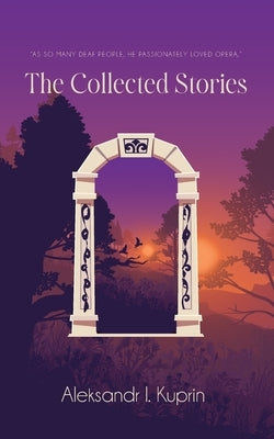 The Collected Stories by Aleksandr I Kuprin