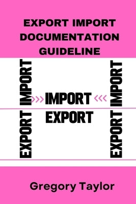 Export Import Documentation Guideline: Documentation for export business, procedure and cost by Taylor, Gregory