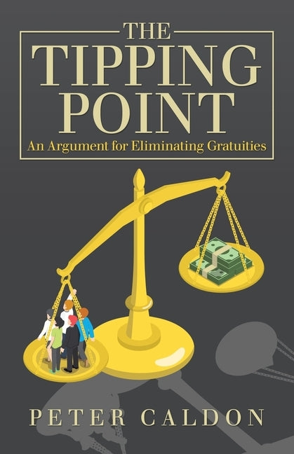 The Tipping Point: An Argument for Eliminating Gratuities by Caldon, Peter