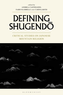 Defining Shugendo: Critical Studies on Japanese Mountain Religion by Castiglioni, Andrea
