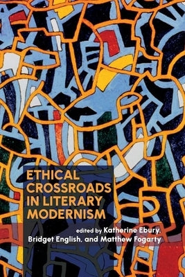Ethical Crossroads in Literary Modernism by Ebury, Katherine