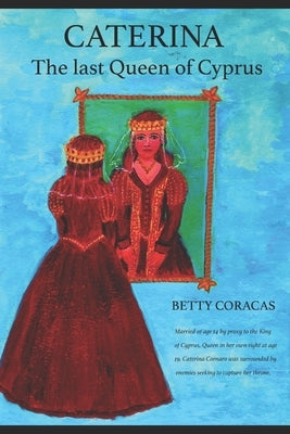 Caterina - The Last Queen of Cyprus by Coracas, Betty