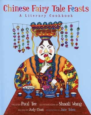 Chinese Fairy Tale Feasts: A Literary Cookbook by Yee, Paul