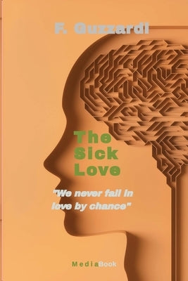 The sick Love: We never fall in love by chance by Guzzardi, F.