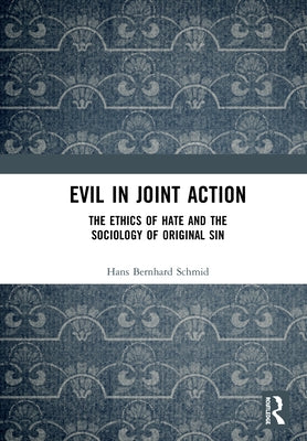 Evil in Joint Action: The Ethics of Hate and the Sociology of Original Sin by Schmid, Hans Bernhard